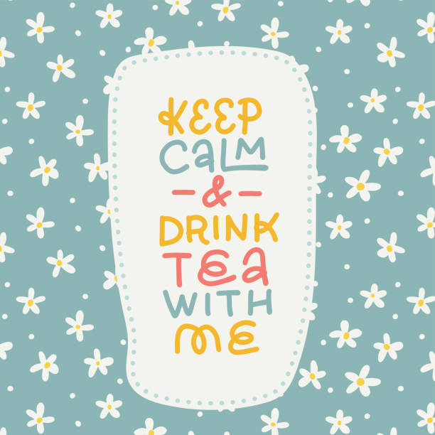 Keep calm and drink tea with me - lettering quote card with floral background. Herbal chamomile tea card. Flat hand drawn vector illustration. Keep calm and drink tea with me - lettering quote card with floral background. Herbal chamomile tea card. Flat hand drawn vector illustration keep calm and stock illustrations