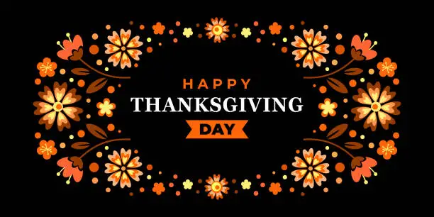 Vector illustration of Happy thanksgiving day. Vector banner, greeting card with text Happy thanksgiving day and wreath for social media. Vignette, frame, garland with orange flowers on black background.