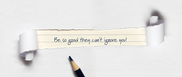 Be so good they can't ignore you written under torn paper.