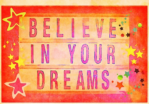 The words 'Believe In Your Dreams' in a Lightbox Style surrounded by beautiful flowers in Watercolour Theme. This is part of my Signs of the Times for 2022 Collection in Social History.