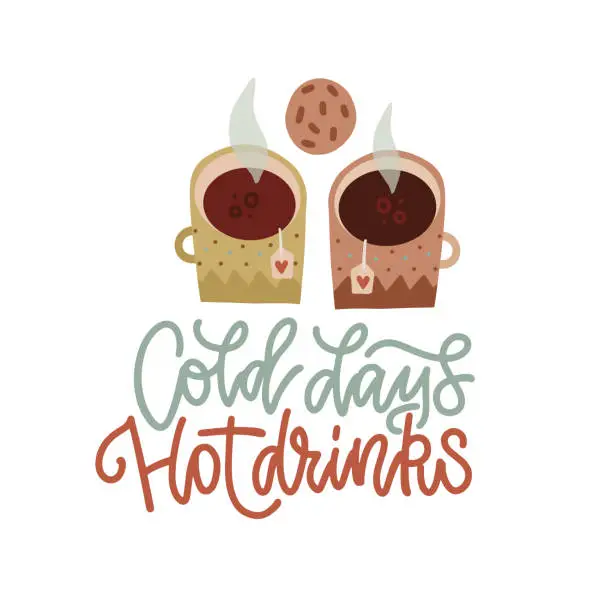 Vector illustration of Cold days hot drinks - lettering quote concept. Cozy typographic Winter poster. Cute Hygge style. two hot drink in mugs with cookie. Flat hand drawn vector illustration.