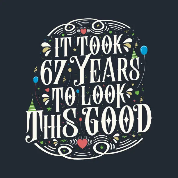 Vector illustration of It took 67 years to look this good. 67th Birthday and 67th anniversary celebration Vintage lettering design.