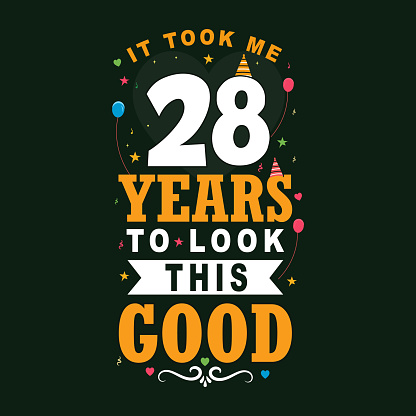 It took 28 years to look this good. 28 Birthday and 28 anniversary celebration Vintage lettering design.