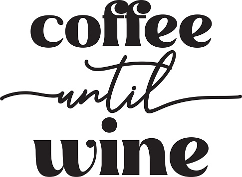 coffee until wine lettering and coffee quote illustration isolated on background