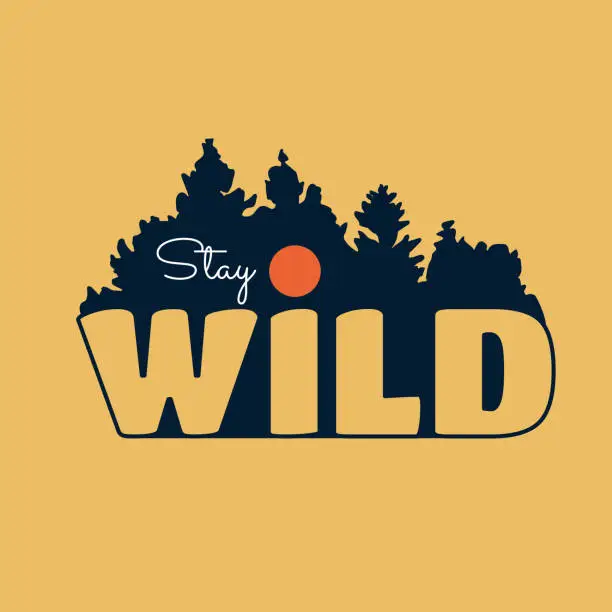 Vector illustration of Stay wild letter with pines tree forest on background design use for t-shirt, sticker, and other use