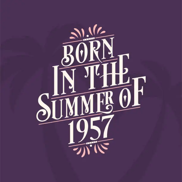 Vector illustration of Born in the summer of 1957, Calligraphic Lettering birthday quote