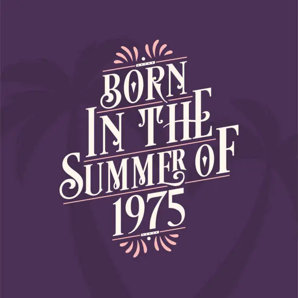 Vector illustration of Born in the summer of 1975, Calligraphic Lettering birthday quote