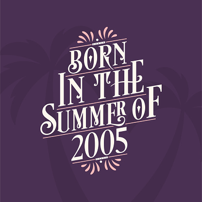 Born in the summer of 2005, Calligraphic Lettering birthday quote
