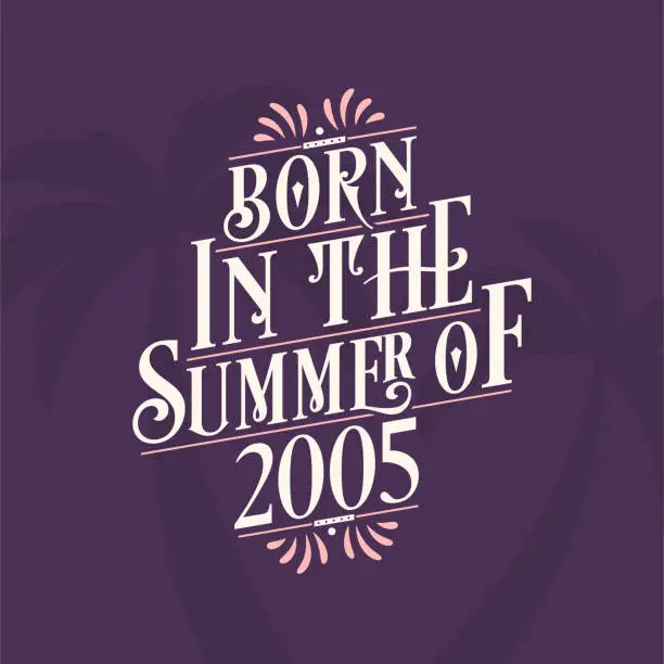 Vector illustration of Born in the summer of 2005, Calligraphic Lettering birthday quote