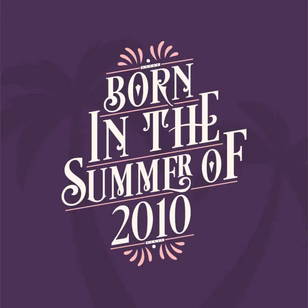 Vector illustration of Born in the summer of 2010, Calligraphic Lettering birthday quote