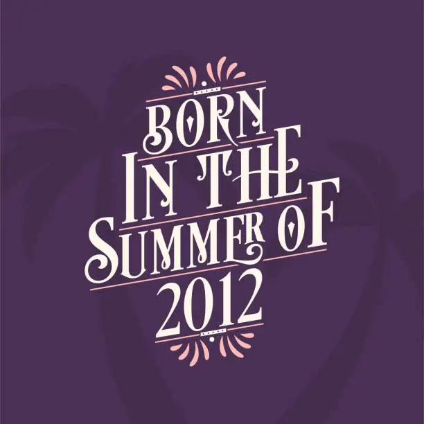 Vector illustration of Born in the summer of 2012, Calligraphic Lettering birthday quote