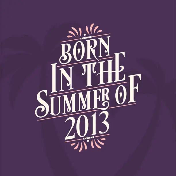 Vector illustration of Born in the summer of 2013, Calligraphic Lettering birthday quote