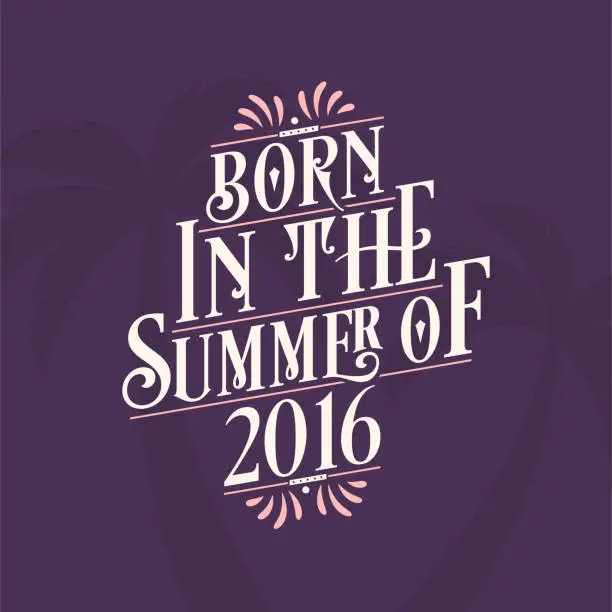 Vector illustration of Born in the summer of 2016, Calligraphic Lettering birthday quote