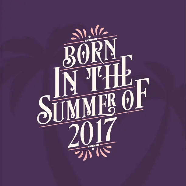 Vector illustration of Born in the summer of 2017, Calligraphic Lettering birthday quote