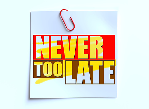 Never too late. Never too late message