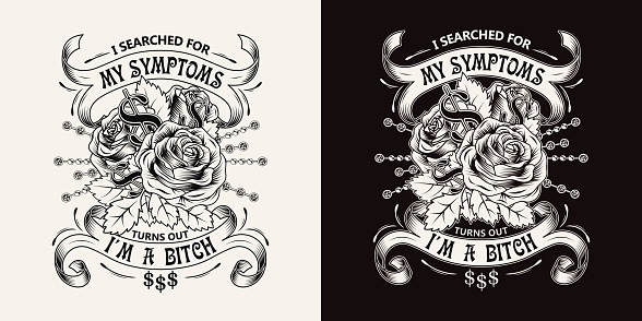 Label with sarcastic quote I searched for my symptoms turns out I am bitch. Emblem with bouquet of vintage roses, chains, dollar sign, gemstones, ribbons. Monochorme vector illustration T-shirt design