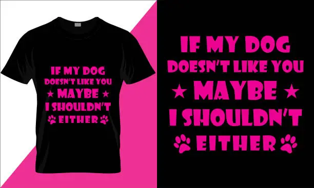 Vector illustration of If my Dog doesn't like you, maybe I shouldn't either T-shirt design