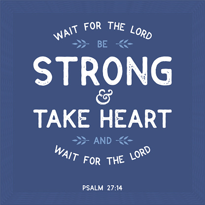 Bible quote from psalm, wait for the lord be strong and take heart and wait for the lord use as flying or poster