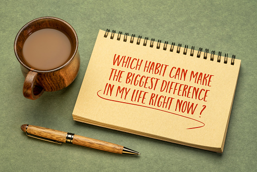 Which habit can make the biggest difference in my life right now? Personal development concept.