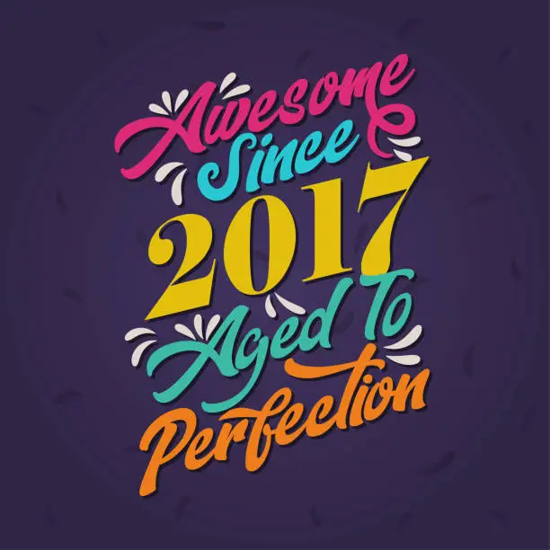 Vector illustration of Awesome since 2017 Aged to Perfection. Awesome Birthday since 2017 Retro Vintage