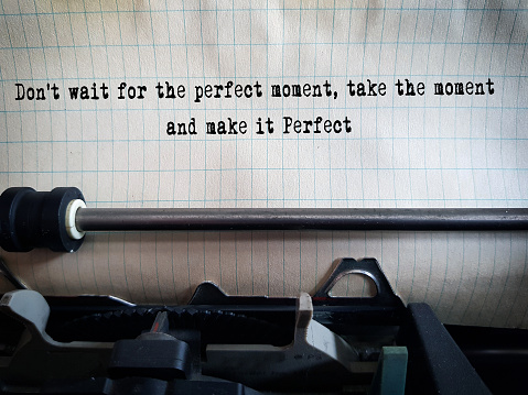 Don't wait for the perfect moment, take the moment and make it perfect