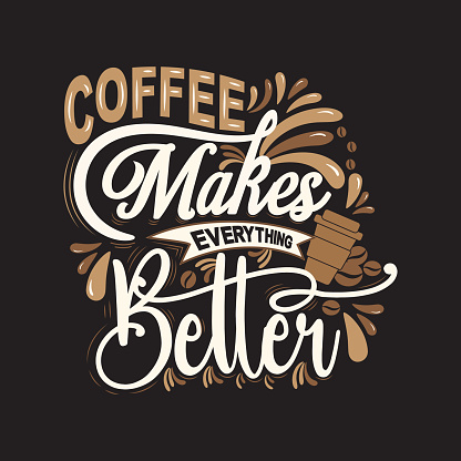 Coffee makes everything better. Inspirational quote. with hand drawn lettering