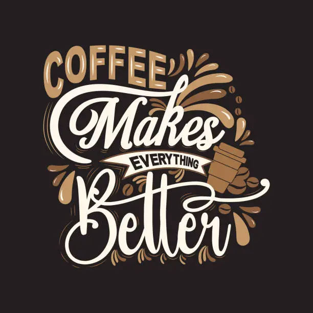 Vector illustration of Coffee makes everything better. Inspirational quote. with hand drawn lettering