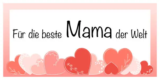 Vector illustration of Für die beste Mama der Welt - text in German - For the best Mom in the world. Mother’s Day greeting card with a frame and hearts in shades of red, with floral design.