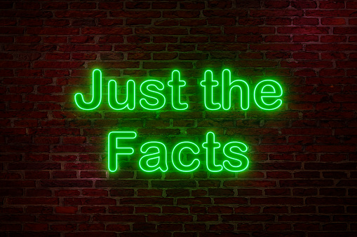 Brick wall at night with the text Just the Facts in green neon letters. Announcement message, accuracy, truth, legal proceeding, evidence and advice. 3D illustration