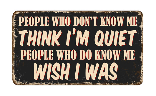 People that don't know me think i'm quiet people who do know wish i was vintage rusty metal sign on a white background, vector illustration