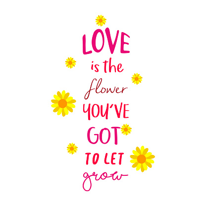 love is the flower you got to let grow inspirational quotes motivation typography design text vector