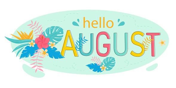 Hello August. Cute tropical flowers and plant leaves. Lettering. For printing on postcards or calendars, brochures, posters, T-shirts. Vector illustration