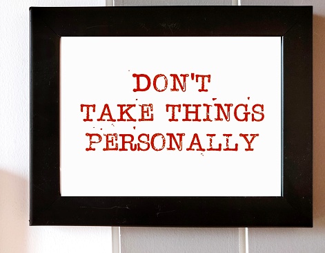 Photo frame with text written - Dont Take Things Personally - stop being upset because you think that others are criticizing you in particular, convinced that another person comments are about you