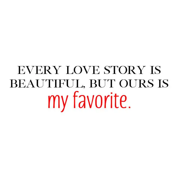 Vector illustration of Every love story is beautiful but ours is my favorite quote.