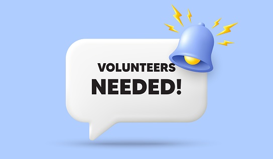 Volunteers needed tag. 3d speech bubble banner with bell. Volunteering service sign. Charity work symbol. Volunteers needed chat speech message. 3d offer talk box. Vector