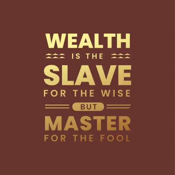 Vector illustration of Wealth is the slave for the wise but master for the fool Quote