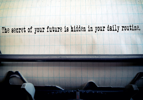 The secret of your future is hidden in your daily routine.