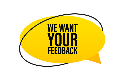 We want your feedback written on speech bubble. Advertising sign. Customer satisfaction concept design. Vector illustration