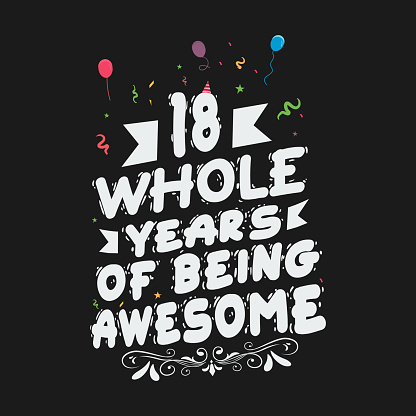 18 Years Birthday And 18 Years Wedding Anniversary Typography Design, 18 Whole Years Of Being Awesome.