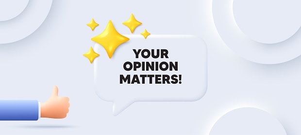 Your opinion matters tag. Neumorphic background with chat speech bubble. Survey or feedback sign. Client comment. Opinion matters speech message. Banner with like hand. Vector