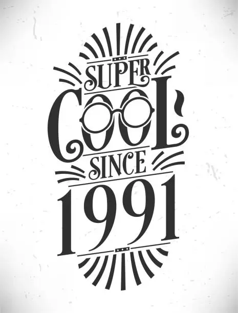 Vector illustration of Super Cool since 1991. Born in 1991 Typography Birthday Lettering Design.