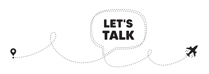 Lets talk tag. Plane travel path line banner. Connect offer sign. Conversation symbol. Lets talk speech bubble message. Plane location route. Dashed line. Vector