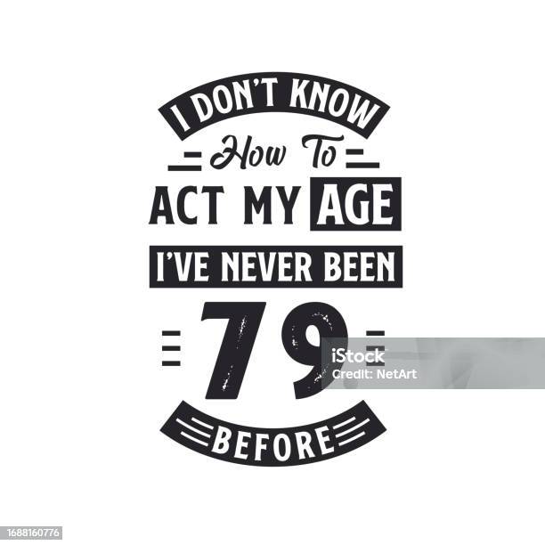 Don't Know How To Act My Age 79 Year Old 79th Birthday Shirt Don't Know How To Act My Age 79 Year Old 79th Birthday Shirt