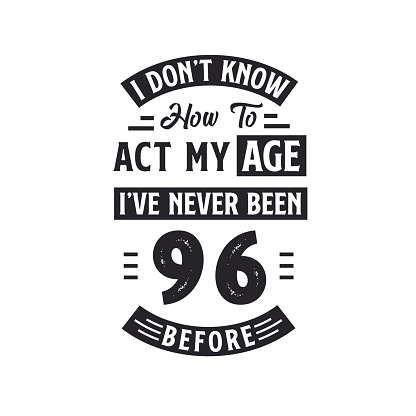 96th birthday Celebration Tshirt design. I dont't know how to act my Age, I've never been 96 Before.