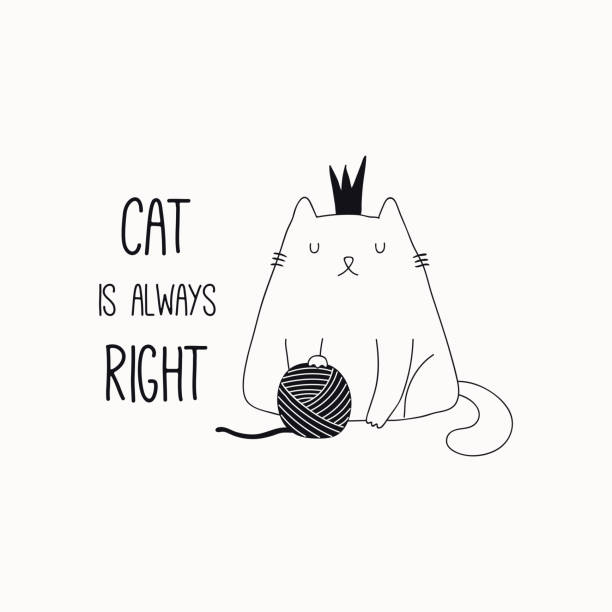 Cute cat doodle with quote Hand drawn black and white vector illustration of a cute funny cat in a crown, with yarn ball, quote Cat is always right. Isolated objects. Line drawing. Design concept for poster, t-shirt print. fat humor black expressing positivity stock illustrations