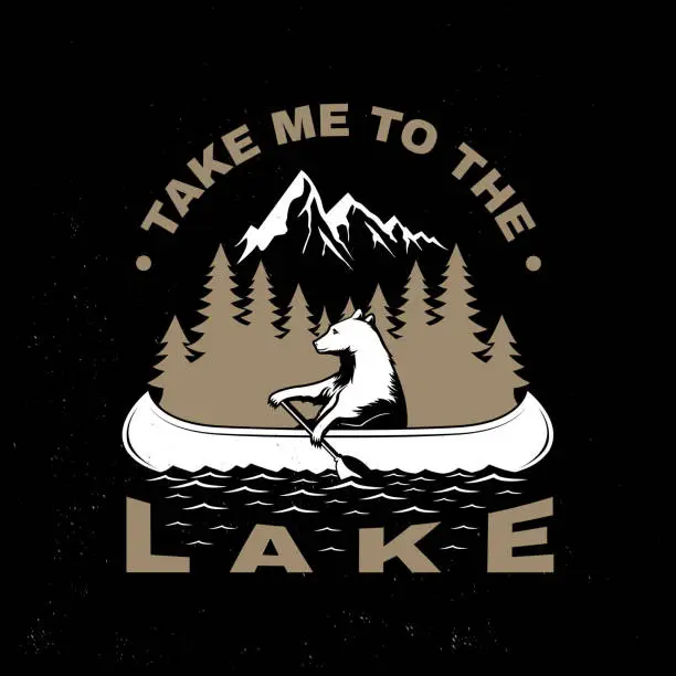 Vector illustration of Take me to the lake. Camping quote. Vector. Concept for shirt or emblem, print, stamp or tee. Vintage typography design with bear in canoe, lake and forest silhouette. Summer camp.