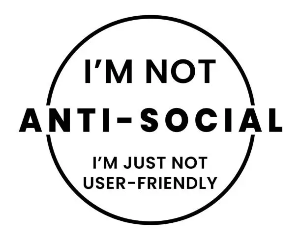 Vector illustration of I Am Not Ani-social But I Am Just Not User Friendly Sign.