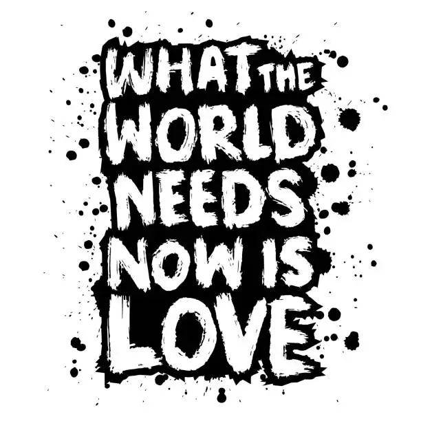 Vector illustration of What the world needs now is love. Motivational quote.