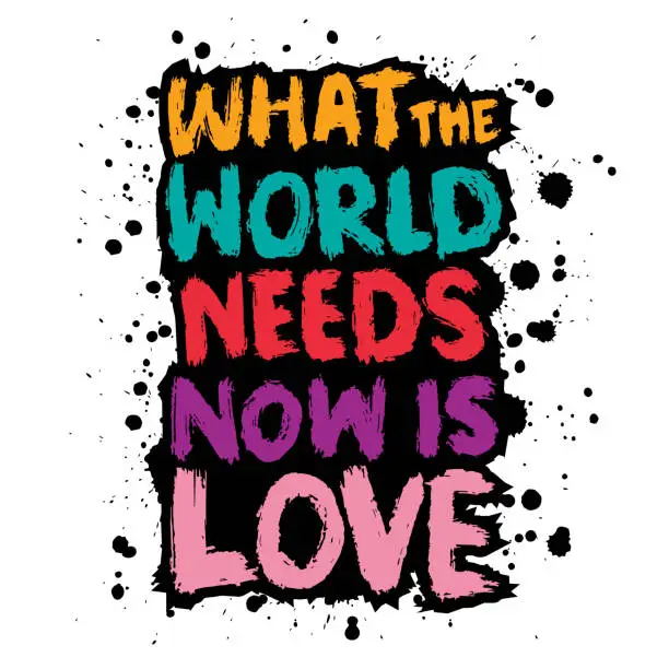 Vector illustration of What the world needs now is love. Motivational quote.