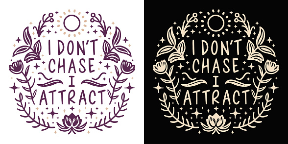 I don't chase I attract affirmation lettering. Spiritual quotes for women. Divine feminine energy floral aesthetic law of attraction illustration. Self love text t-shirt design and print vector.
